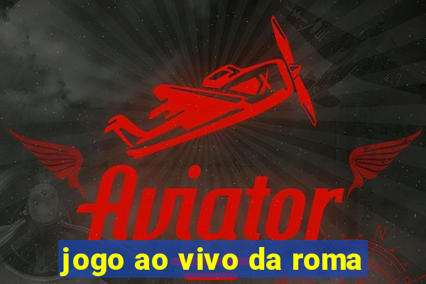 jogo ao vivo da roma