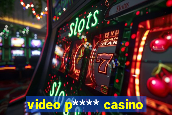 video p**** casino