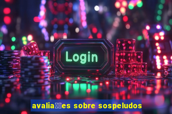 avalia莽玫es sobre sospeludos