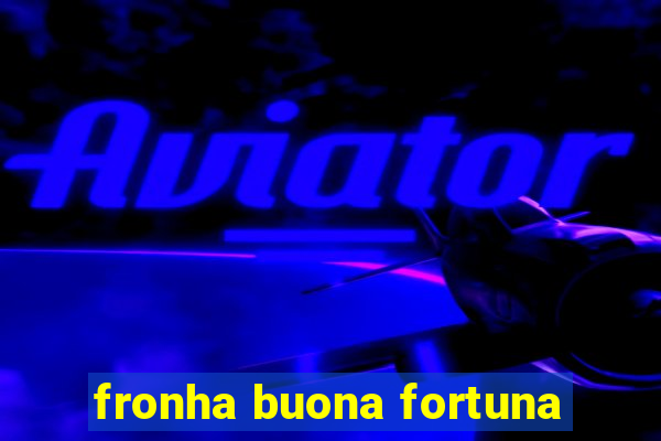 fronha buona fortuna