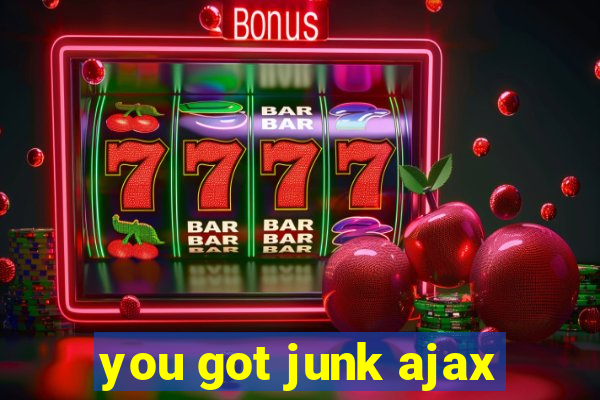 you got junk ajax