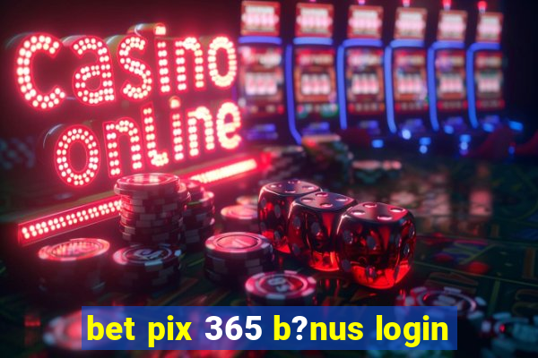 bet pix 365 b?nus login