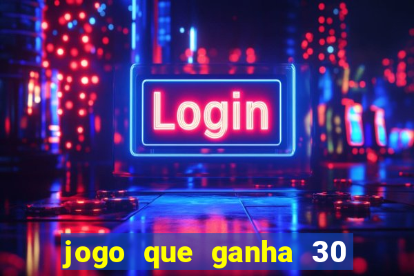 jogo que ganha 30 reais no cadastro