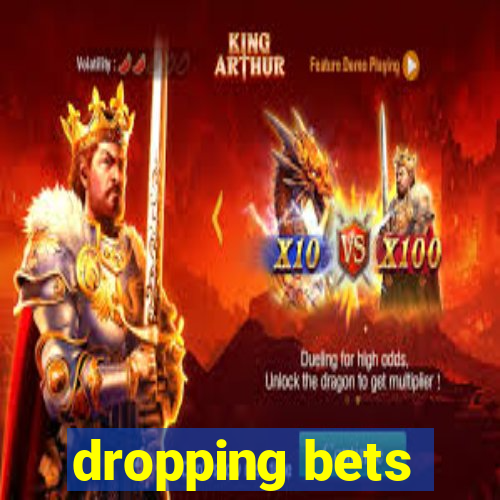 dropping bets