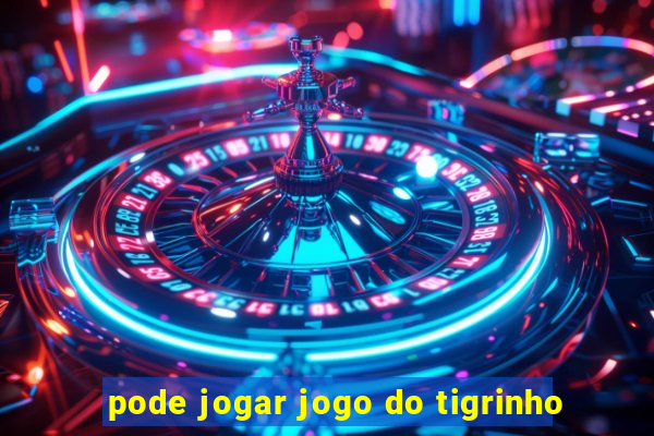 pode jogar jogo do tigrinho