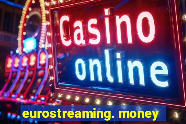 eurostreaming. money