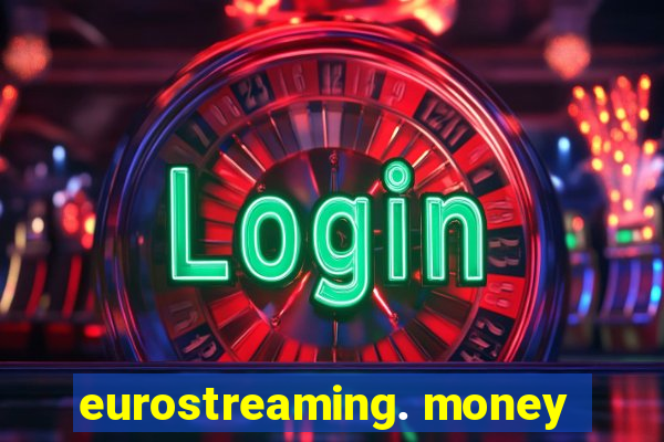 eurostreaming. money