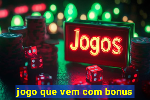 jogo que vem com bonus