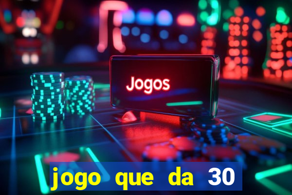 jogo que da 30 reais de bonus