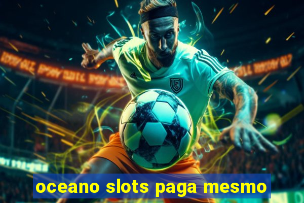 oceano slots paga mesmo