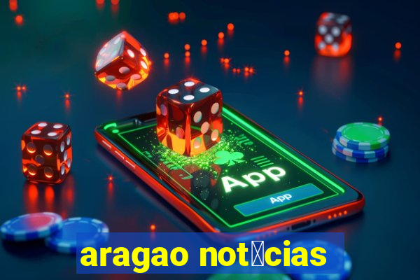 aragao not铆cias