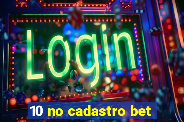 10 no cadastro bet