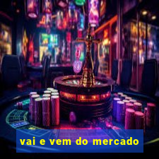 vai e vem do mercado