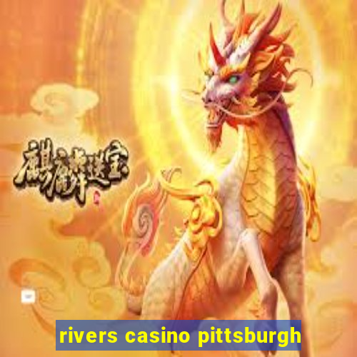 rivers casino pittsburgh