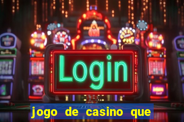 jogo de casino que da dinheiro