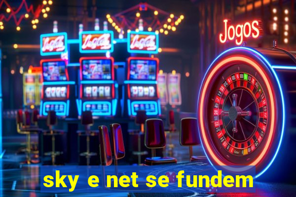 sky e net se fundem