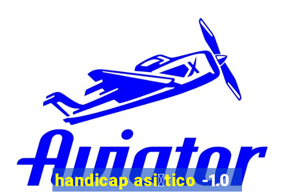 handicap asi谩tico -1.0