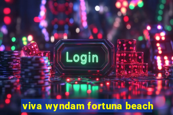 viva wyndam fortuna beach