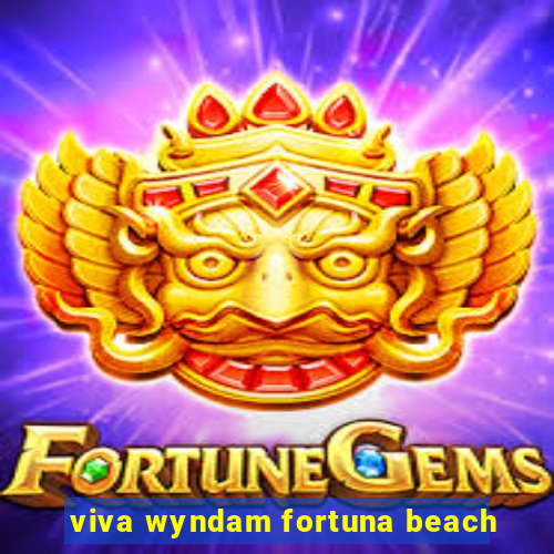 viva wyndam fortuna beach