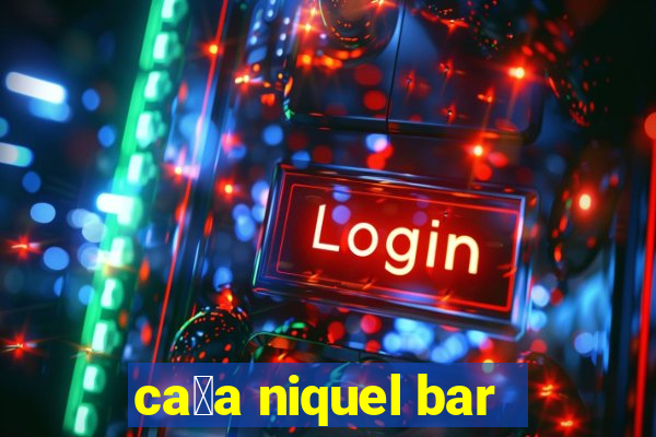 ca莽a niquel bar