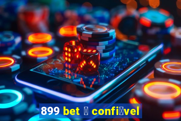 899 bet 茅 confi谩vel