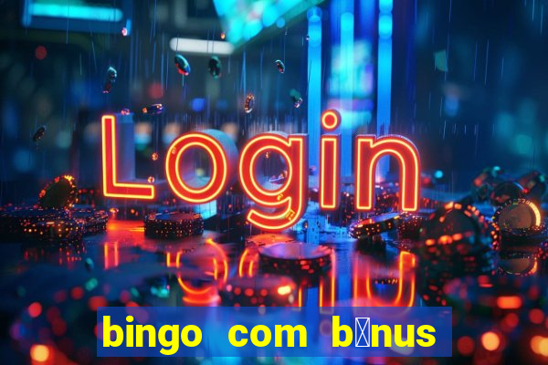 bingo com b么nus gr谩tis no cadastro