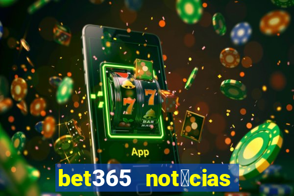 bet365 not铆cias de hoje