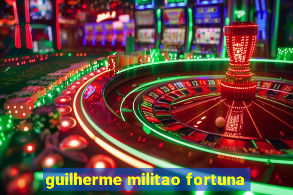 guilherme militao fortuna