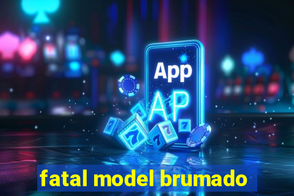 fatal model brumado