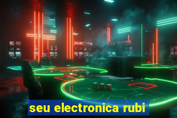 seu electronica rubi