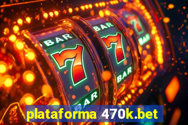 plataforma 470k.bet