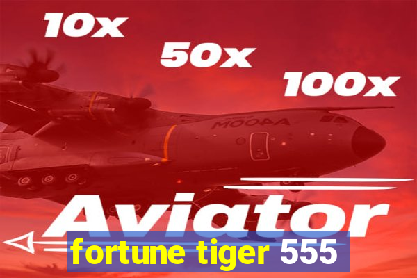 fortune tiger 555