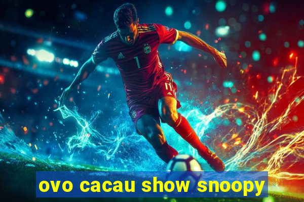 ovo cacau show snoopy