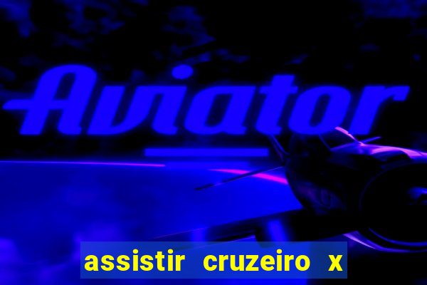 assistir cruzeiro x gremio ao vivo