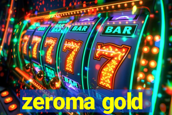 zeroma gold