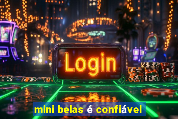 mini belas é confiável