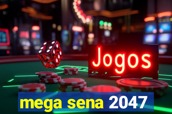 mega sena 2047