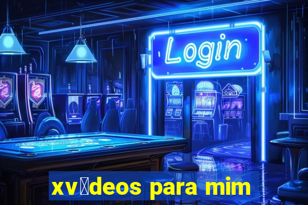 xv铆deos para mim