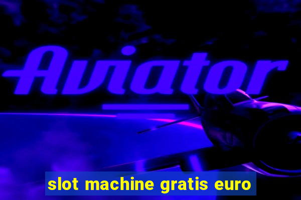 slot machine gratis euro