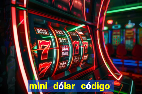 mini dólar código hoje 2024