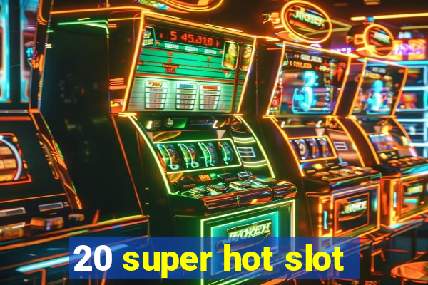 20 super hot slot