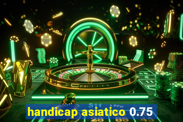 handicap asiatico 0.75