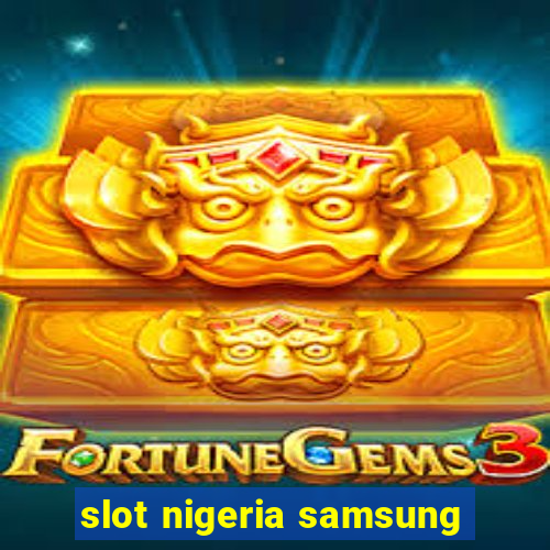 slot nigeria samsung