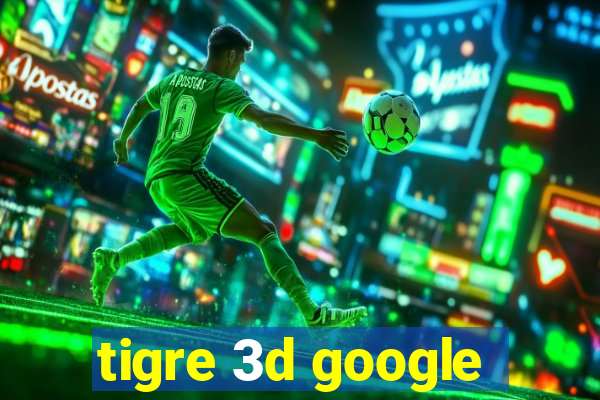 tigre 3d google