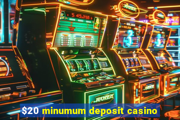 $20 minumum deposit casino