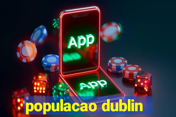 populacao dublin