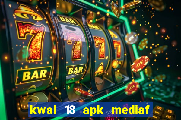 kwai 18 apk mediaf  re