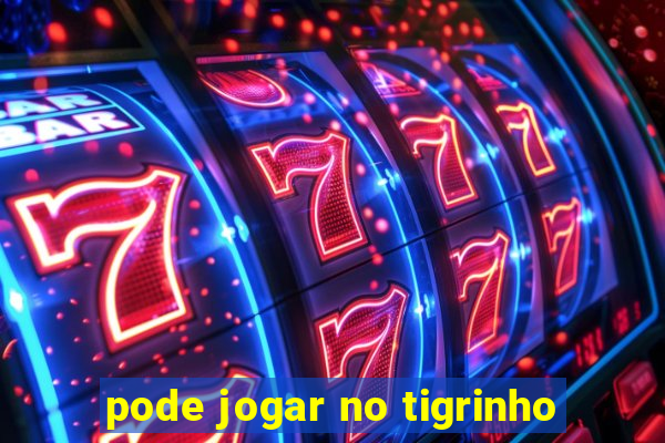 pode jogar no tigrinho