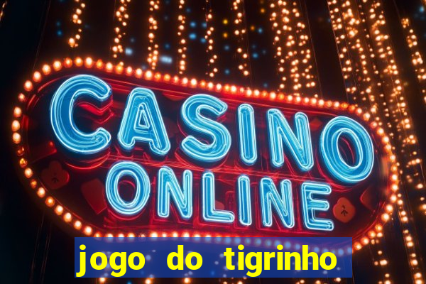 jogo do tigrinho vale a pena