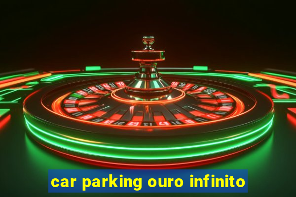 car parking ouro infinito